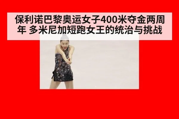 保利诺巴黎奥运女子400米夺金两周年 多米尼加短跑女王的统治与挑战